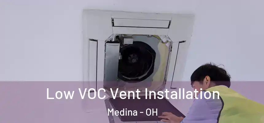  Low VOC Vent Installation Medina - OH